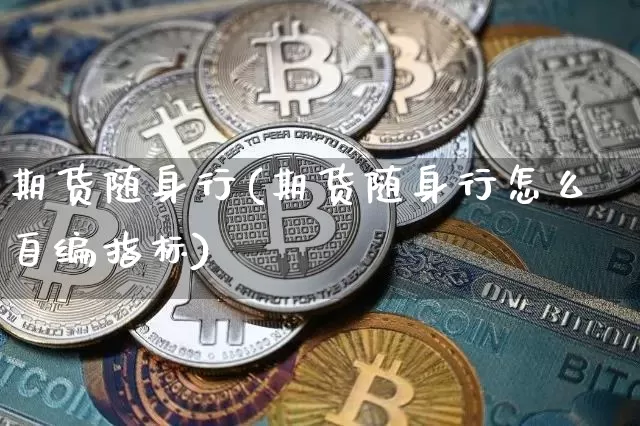 期货随身行(期货随身行怎么自编指标)_https://www.kairu168.com_中金所_第1张
