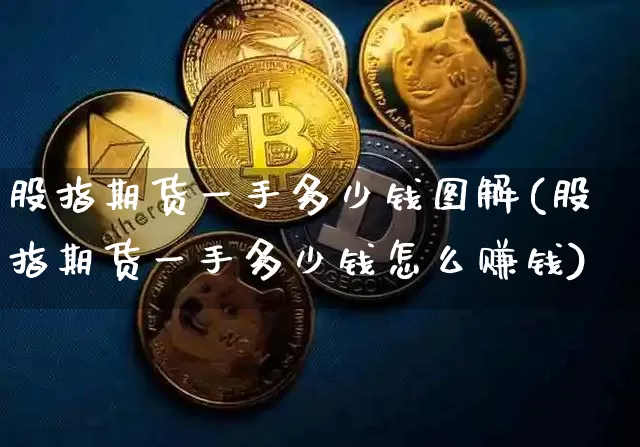股指期货一手多少钱图解(股指期货一手多少钱怎么赚钱)_https://www.kairu168.com_上期能源_第1张