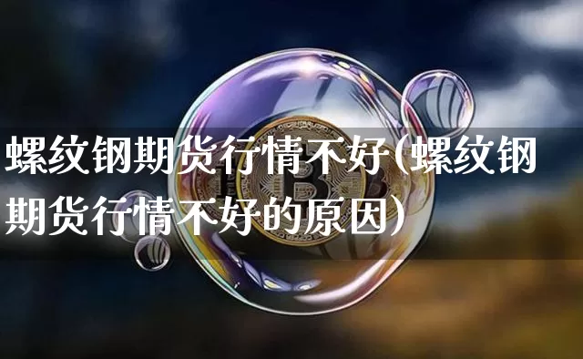 螺纹钢期货行情不好(螺纹钢期货行情不好的原因)_https://www.kairu168.com_中金所_第1张
