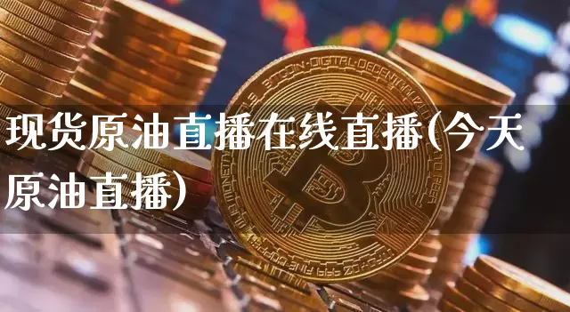 现货原油直播在线直播(今天原油直播)_https://www.kairu168.com_上期所_第1张