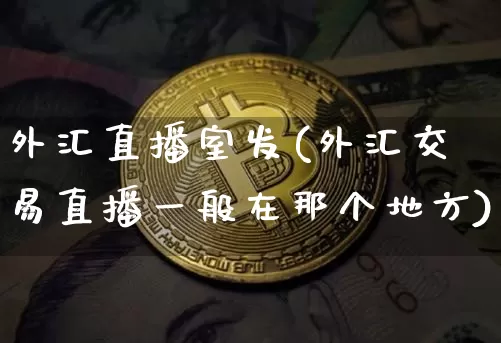 外汇直播室发(外汇交易直播一般在那个地方)_https://www.kairu168.com_郑商所_第1张