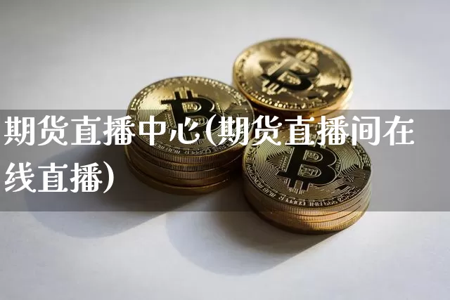 期货直播中心(期货直播间在线直播)_https://www.kairu168.com_中金所_第1张