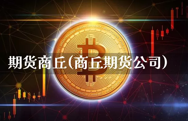 期货商丘(商丘期货公司)_https://www.kairu168.com_郑商所_第1张