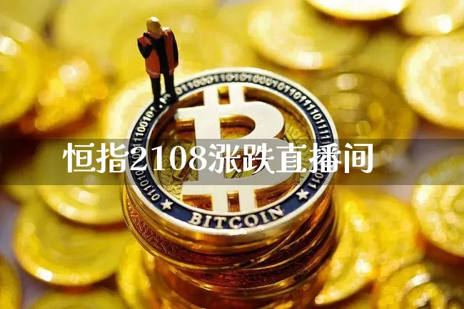 恒指2108涨跌直播间_https://www.kairu168.com_上期能源_第1张