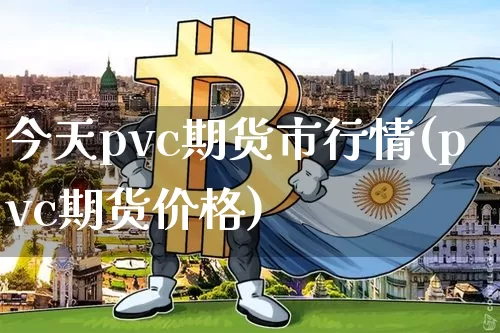 今天pvc期货市行情(pvc期货价格)_https://www.kairu168.com_中金所_第1张