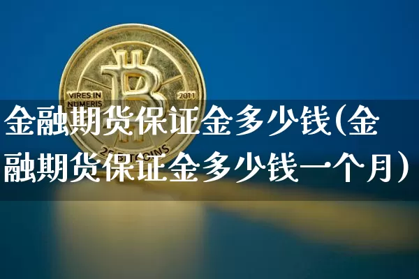 金融期货保证金多少钱(金融期货保证金多少钱一个月)_https://www.kairu168.com_郑商所_第1张