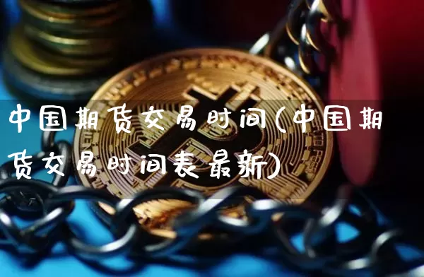 中国期货交易时间(中国期货交易时间表最新)_https://www.kairu168.com_上期能源_第1张