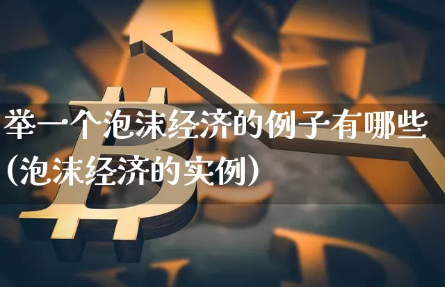 举一个泡沫经济的例子有哪些(泡沫经济的实例)_广期所_第1张_财经网 举一个泡沫经济的例子有哪些(泡沫经济的实例)_https://www.kairu168.com_广期所_第1张