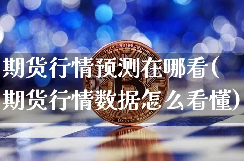 期货行情预测在哪看(期货行情数据怎么看懂)_https://www.kairu168.com_中金所_第1张
