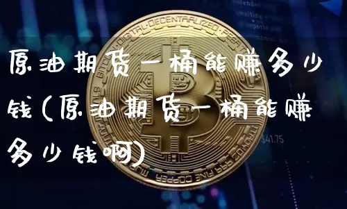 原油期货一桶能赚多少钱(原油期货一桶能赚多少钱啊)_郑商所_第1张_财经网 原油期货一桶能赚多少钱(原油期货一桶能赚多少钱啊)_https://www.kairu168.com_郑商所_第1张