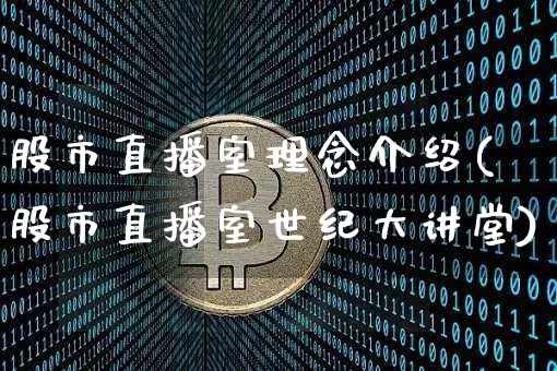 股市直播室理念介绍(股市直播室世纪大讲堂)_https://www.kairu168.com_上期所_第1张