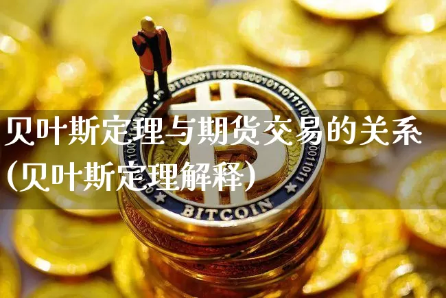 贝叶斯定理与期货交易的关系(贝叶斯定理解释)_https://www.kairu168.com_郑商所_第1张