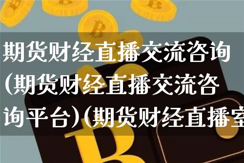期货财经直播交流咨询(期货财经直播交流咨询平台)(期货财经直播室)_https://www.kairu168.com_上期能源_第1张