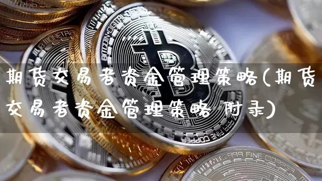 期货交易者资金管理策略(期货交易者资金管理策略 附录)_https://www.kairu168.com_大商所_第1张