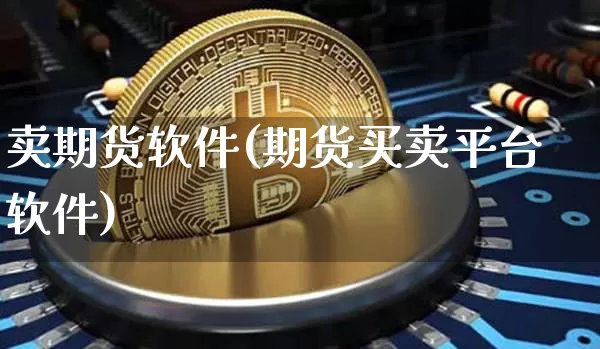 卖期货软件(期货买卖平台软件)_https://www.kairu168.com_上期所_第1张