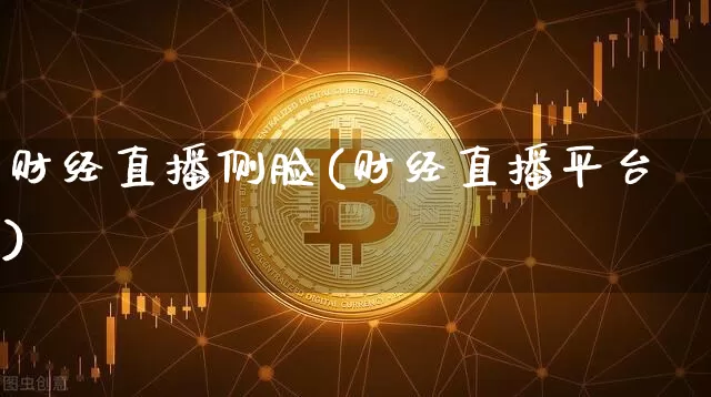 财经直播侧脸(财经直播平台)_https://www.kairu168.com_郑商所_第1张