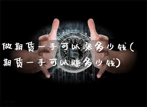 做期货一手可以涨多少钱(期货一手可以赚多少钱)_大商所_第1张_财经网 做期货一手可以涨多少钱(期货一手可以赚多少钱)_https://www.kairu168.com_大商所_第1张