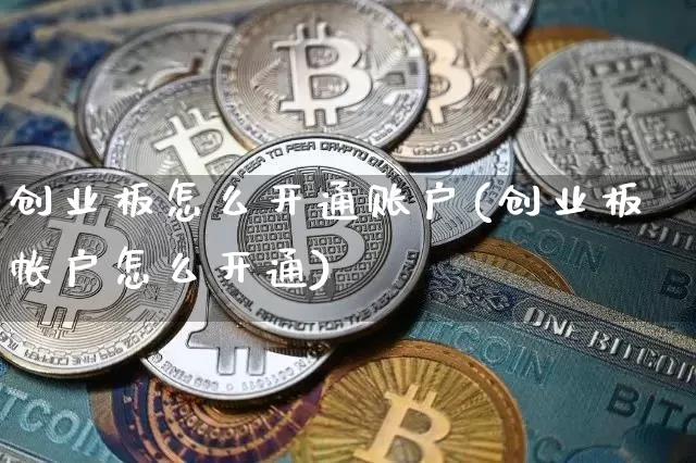 创业板怎么开通账户(创业板帐户怎么开通)_https://www.kairu168.com_大商所_第1张