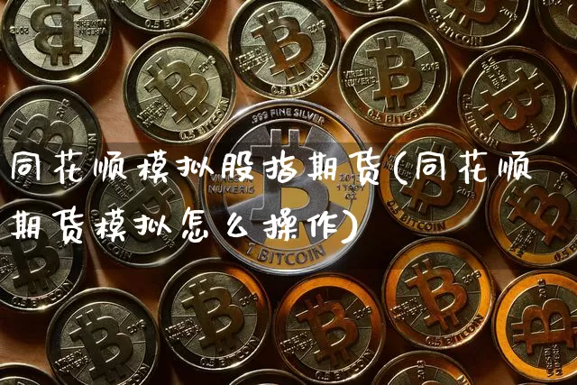 同花顺模拟股指期货(同花顺期货模拟怎么操作)_https://www.kairu168.com_郑商所_第1张