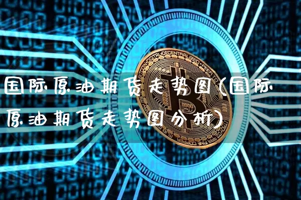 国际原油期货走势图(国际原油期货走势图分析)_https://www.kairu168.com_上期能源_第1张