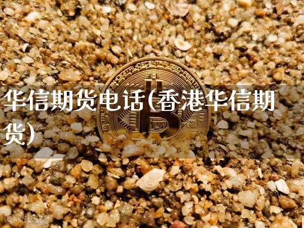 华信期货电话(香港华信期货)_https://www.kairu168.com_上期能源_第1张