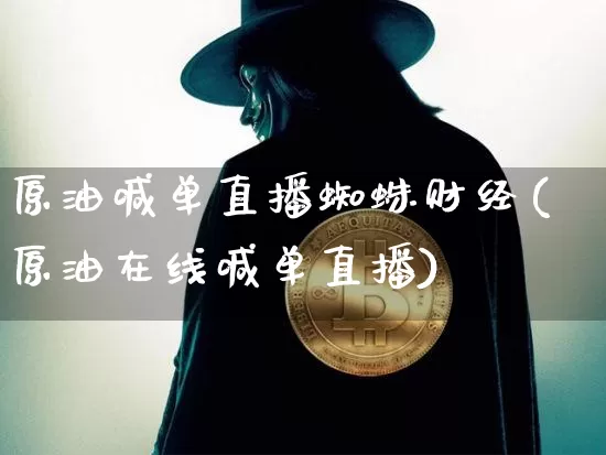 原油喊单直播蜘蛛财经(原油在线喊单直播)_https://www.kairu168.com_上期能源_第1张