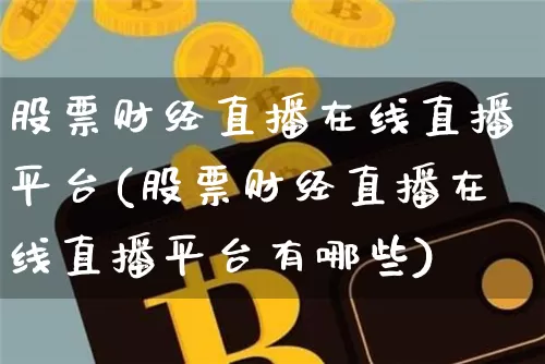 股票财经直播在线直播平台(股票财经直播在线直播平台有哪些)_https://www.kairu168.com_广期所_第1张