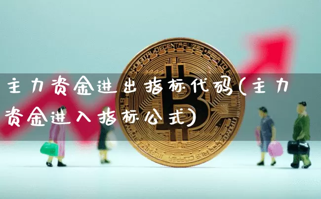 主力资金进出指标代码(主力资金进入指标公式)_https://www.kairu168.com_上期所_第1张